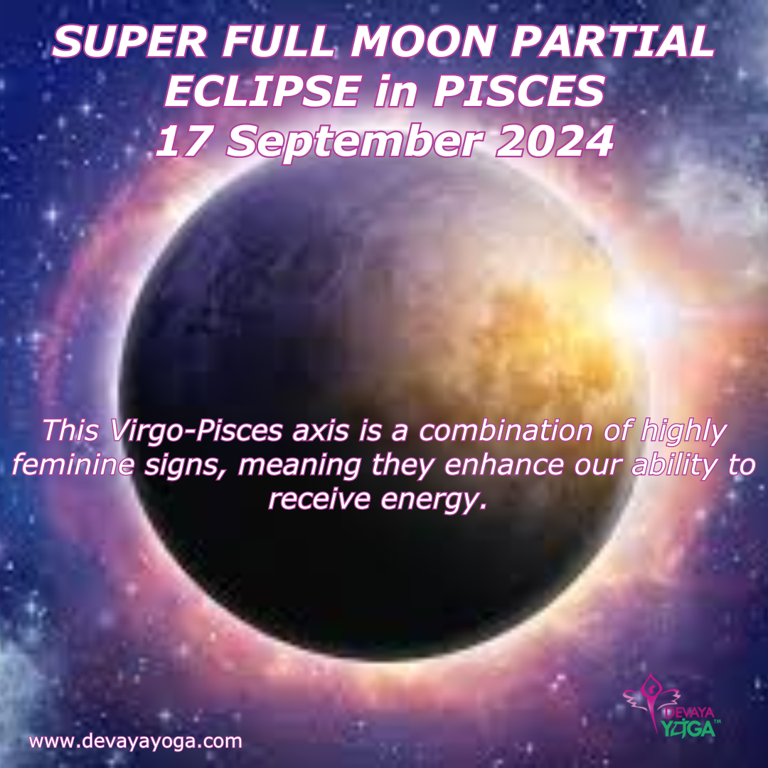 SUPER FULL MOON PARTIAL ECLIPSE in PISCES 17 September 2024 DEVAYA