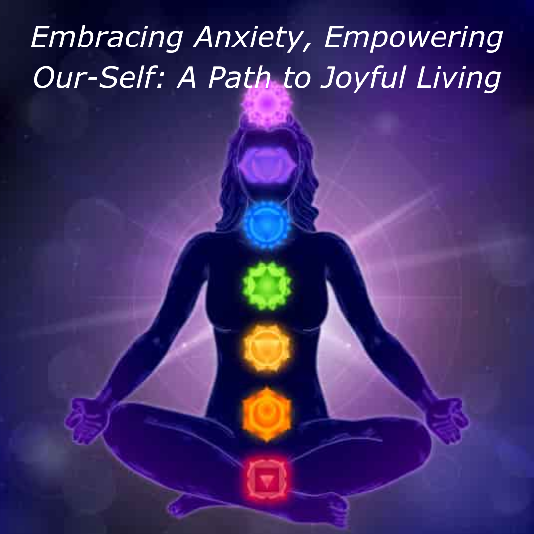 ### Embracing Anxiety, Empowering Our-Self: A Path to Joyful Living